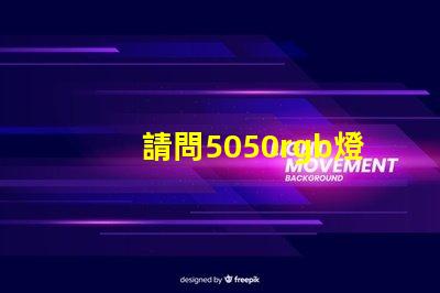 請問5050rgb燈珠參數(shù)誰了解？性能怎么樣？