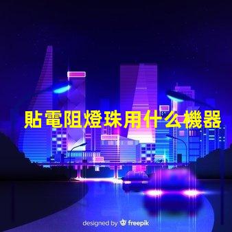 貼電阻燈珠用什么機器最好
