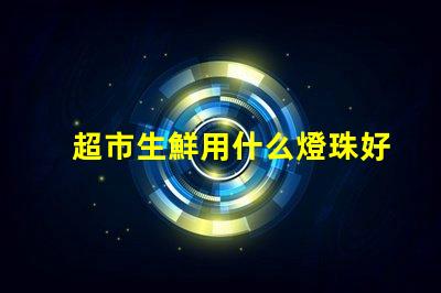 超市生鮮用什么燈珠好