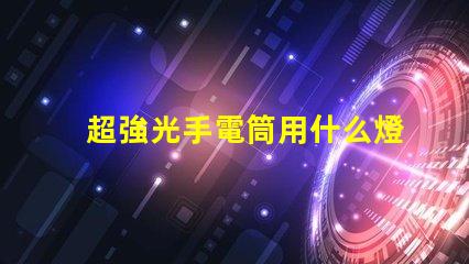 超強光手電筒用什么燈珠