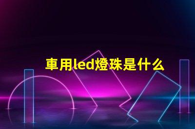 車用led燈珠是什么光