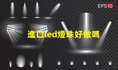 進口led燈珠好做嗎