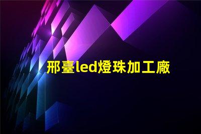 邢臺led燈珠加工廠