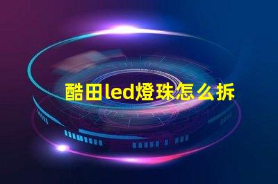 酷田led燈珠怎么拆