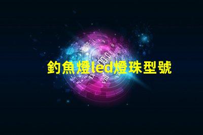 釣魚燈led燈珠型號規格