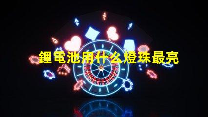 鋰電池用什么燈珠最亮