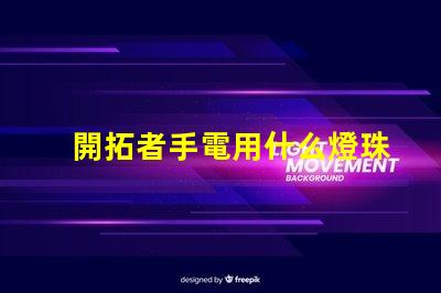 開拓者手電用什么燈珠