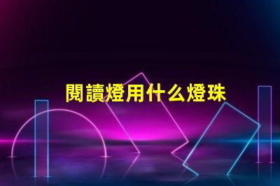 閱讀燈用什么燈珠