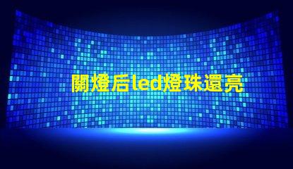 關燈后led燈珠還亮