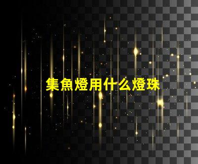 集魚燈用什么燈珠