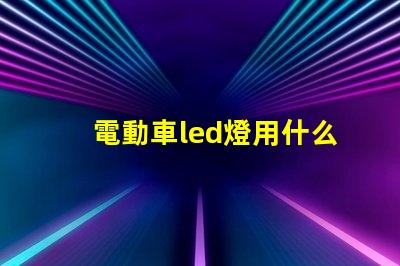 電動車led燈用什么燈珠