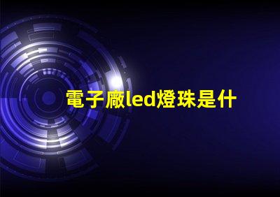 電子廠led燈珠是什么