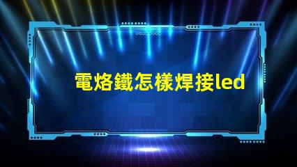 電烙鐵怎樣焊接led燈珠