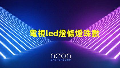 電視led燈條燈珠數量