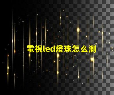 電視led燈珠怎么測電壓