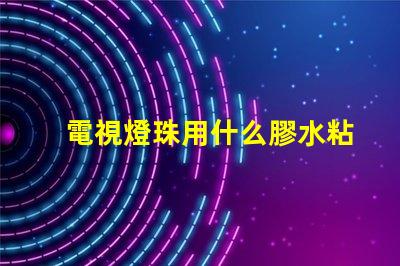 電視燈珠用什么膠水粘的
