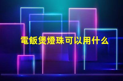 電飯煲燈珠可以用什么代替