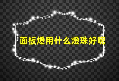 面板燈用什么燈珠好呢