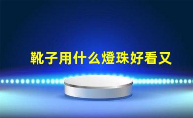 靴子用什么燈珠好看又亮