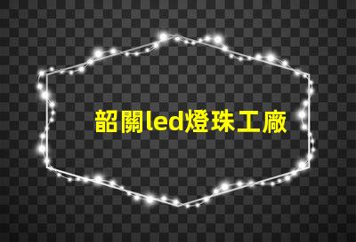韶關led燈珠工廠