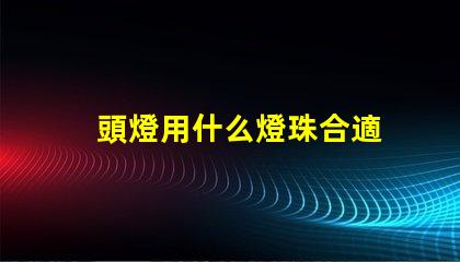 頭燈用什么燈珠合適