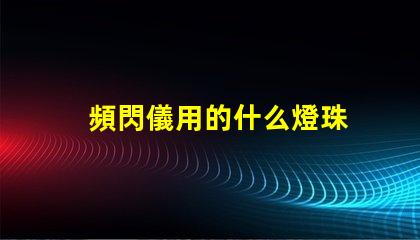 頻閃儀用的什么燈珠
