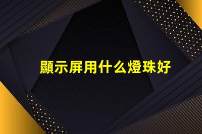 顯示屏用什么燈珠好