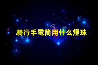 騎行手電筒用什么燈珠