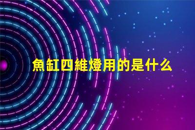 魚缸四維燈用的是什么燈珠