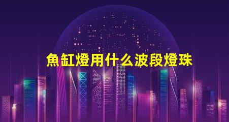 魚缸燈用什么波段燈珠