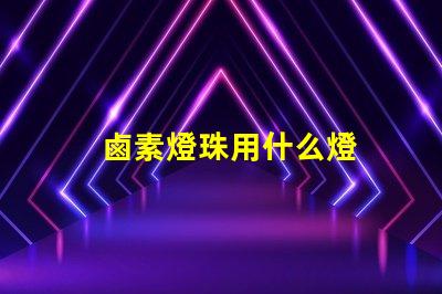 鹵素燈珠用什么燈